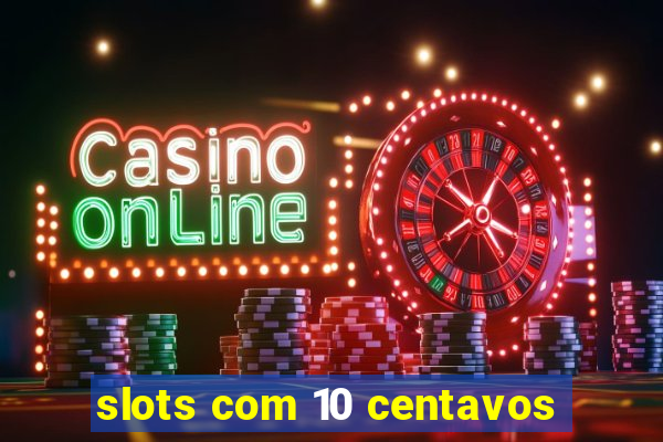 slots com 10 centavos